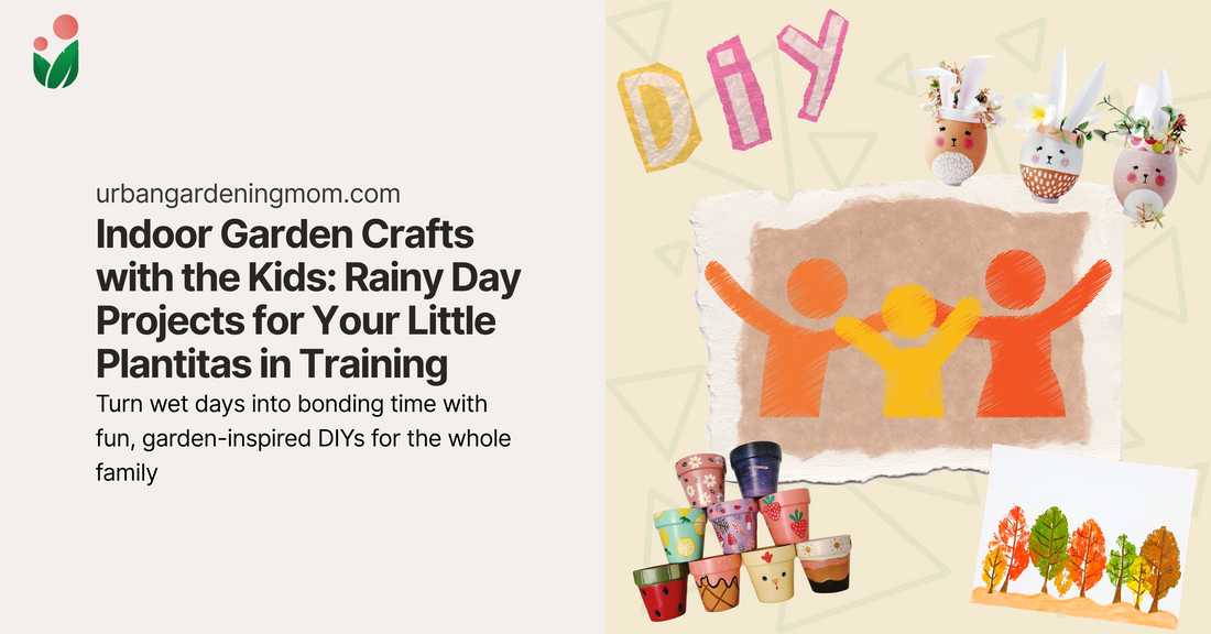 Indoor Garden Crafts with the Kids: Rainy Day Projects for Your Little Plantitas in Training